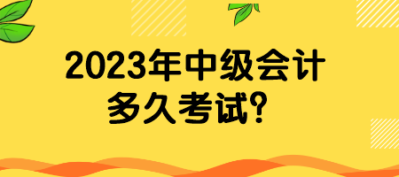 2023年中級(jí)會(huì)計(jì)多久考試？