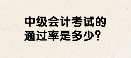 中級(jí)會(huì)計(jì)考試的通過(guò)率是多少？