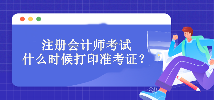 注冊會計師考試什么時候打印準(zhǔn)考證？必須打印嗎？