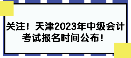 關注！天津2023年中級會計考試報名時間公布！