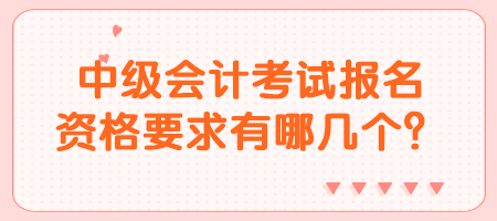 中級會計考試報名資格要求有哪幾個？