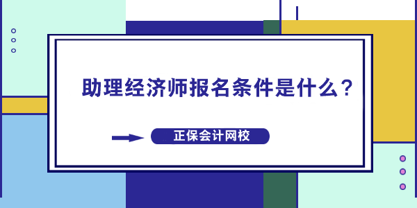 助理經(jīng)濟(jì)師報(bào)名條件是什么