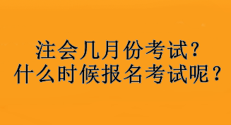 注會(huì)幾月份考試？什么時(shí)候報(bào)名考試呢？