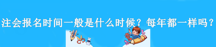 注會報名時間一般是什么時候？每年都一樣嗎？