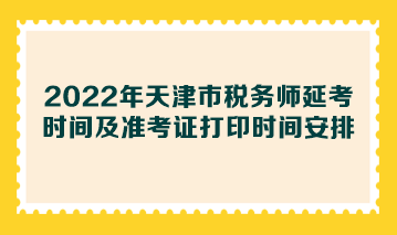 2022年天津市稅務(wù)師延考時(shí)間及準(zhǔn)考證打印時(shí)間安排