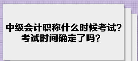 中級(jí)會(huì)計(jì)職稱(chēng)什么時(shí)候考試？考試時(shí)間確定了嗎？