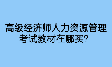 高級經(jīng)濟師人力資源管理考試教材在哪買？