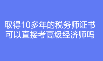 取得10多年的稅務師證書可以直接考高級經濟師嗎？