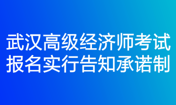 武漢高級經(jīng)濟(jì)師考試報(bào)名實(shí)行告知承諾制