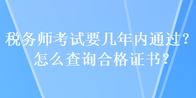 稅務師考試要幾年內通過？怎么查詢合格證書？