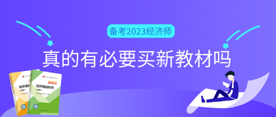 備考2023初中級經(jīng)濟師真的有必要買新教材嗎？