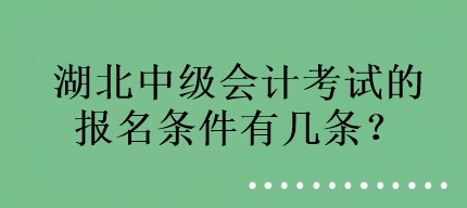 湖北中級會計考試的報名條件有幾條？