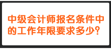 中級會計師報名條件中的工作年限要求多少？