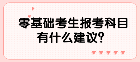 零基礎考生報考科目有什么建議？