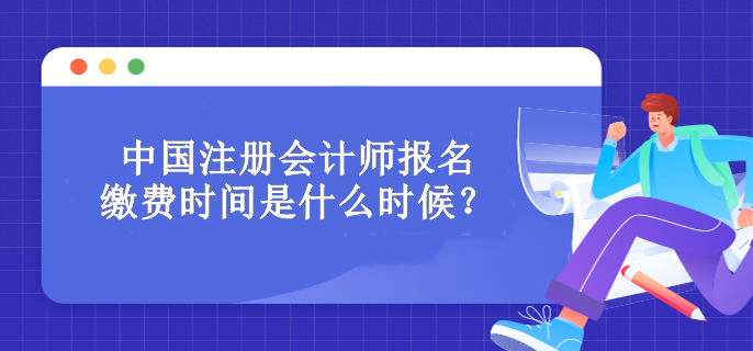 中國注冊會計師報名繳費時間是什么時候？