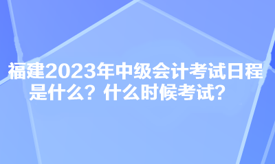 福建2023年中級(jí)會(huì)計(jì)考試日程是什么？什么時(shí)候考試？