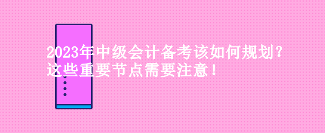 2023年中級會(huì)計(jì)備考該如何規(guī)劃？