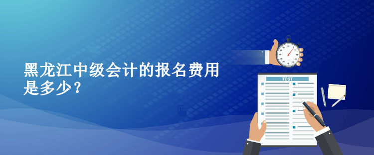 2023年黑龍江中級(jí)會(huì)計(jì)的報(bào)名費(fèi)用是多少？