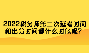 稅務師第二次延考時間和出分時間都什么時候呢？