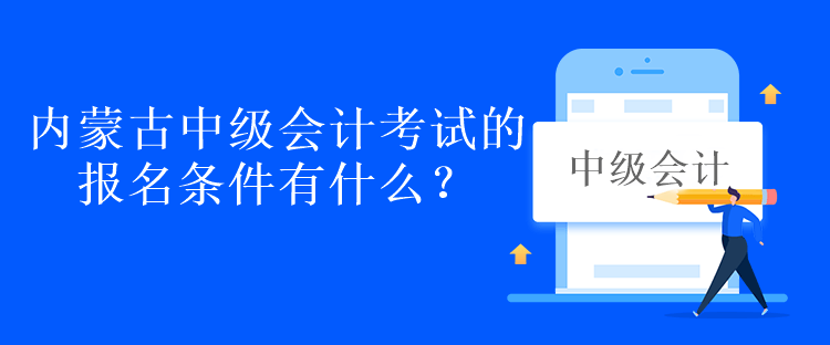 內(nèi)蒙古中級會計考試的報名條件有什么？