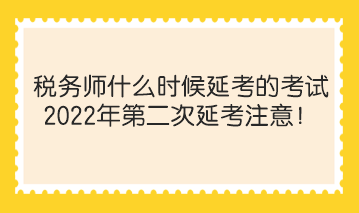 稅務(wù)師什么時(shí)候延考的考試？2022年第二次延考注意！