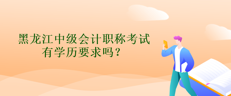 黑龍江中級(jí)會(huì)計(jì)職稱考試有學(xué)歷要求嗎？