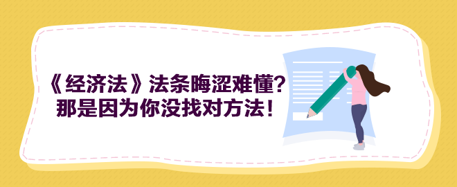 中級會計(jì)《經(jīng)濟(jì)法》法條晦澀難懂？那是因?yàn)槟銢]找對方法！