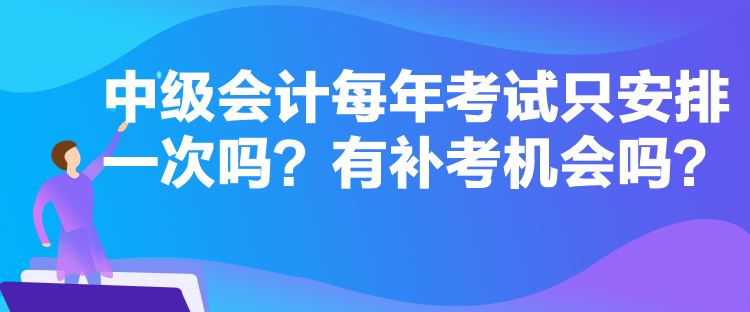 中級會計每年考試只安排一次嗎？有補考機會嗎？