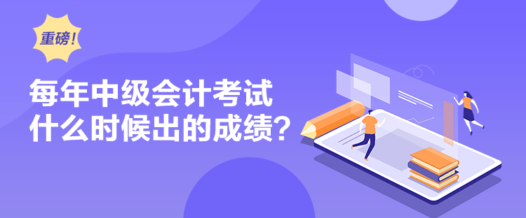 每年中級(jí)會(huì)計(jì)考試什么時(shí)候出的成績(jī)？