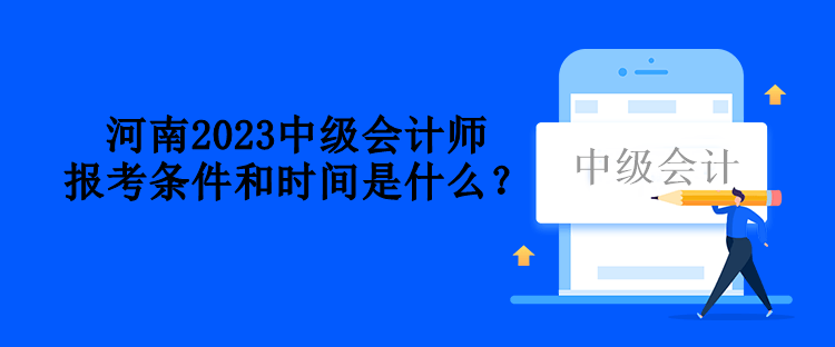 河南2023中級會計師報考條件和時間是什么？