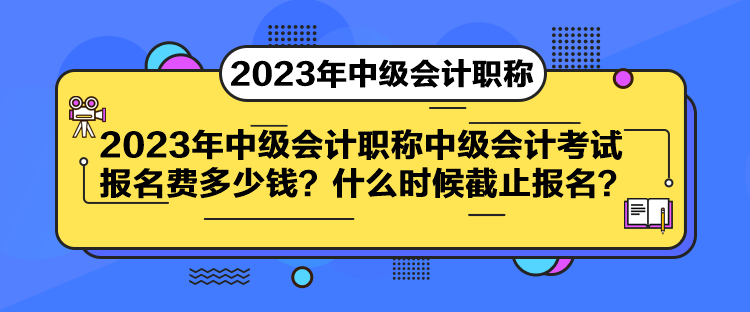 中級會計考試報名費多少錢？什么時候截止報名？