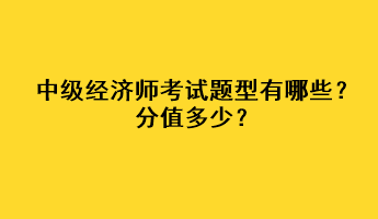 中級(jí)經(jīng)濟(jì)師考試題型有哪些？分值多少？