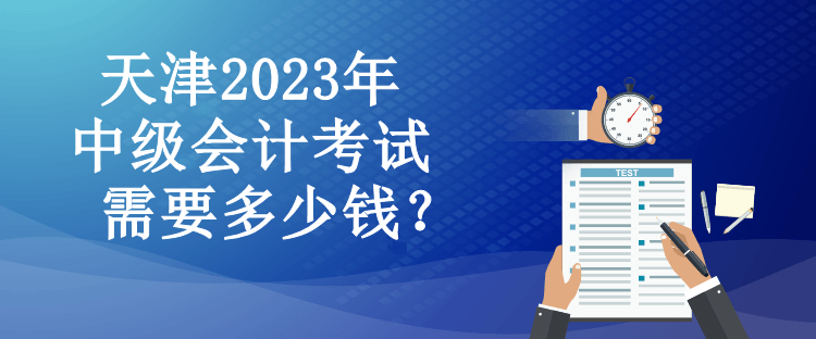 天津2023年中級會計(jì)考試需要多少錢？