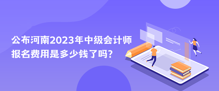 公布河南2023年中級(jí)會(huì)計(jì)師報(bào)名費(fèi)用是多少錢了嗎？