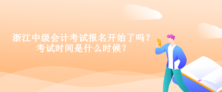 浙江中級(jí)會(huì)計(jì)考試報(bào)名開始了嗎？考試時(shí)間是什么時(shí)候？