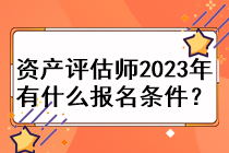 資產(chǎn)評(píng)估師2023年有什么報(bào)名條件？