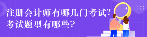 注冊(cè)會(huì)計(jì)師有哪幾門考試？考試題型有哪些?