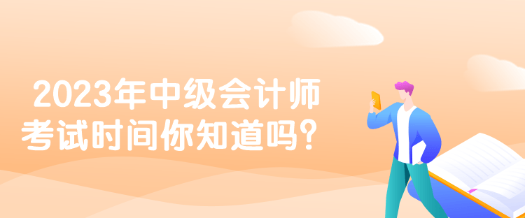 2023年中級會計師考試時間你知道嗎？