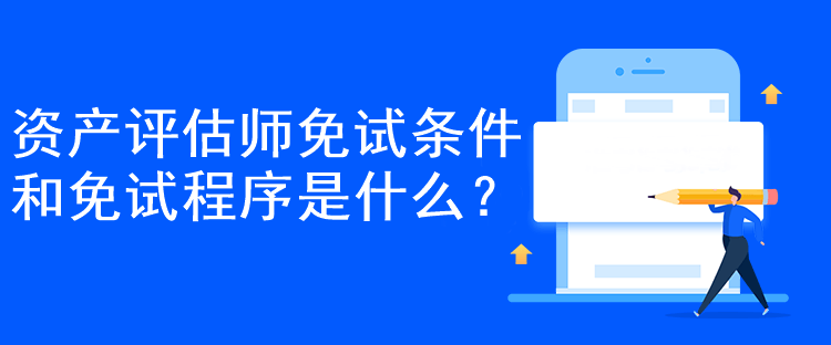 資產(chǎn)評估師免試條件和免試程序是什么？