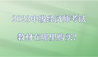 2023中級經(jīng)濟(jì)師考試教材在哪里購買？