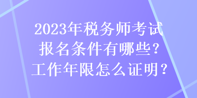 2023年稅務(wù)師考試報(bào)名條件有哪些？工作年限怎么證明？