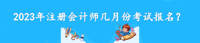 2023年注冊(cè)會(huì)計(jì)師幾月份考試報(bào)名？截至到什么時(shí)候？