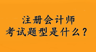 注冊會(huì)計(jì)師考試題型是什么？