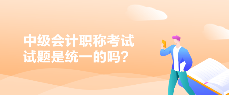 中級會計職稱考試試題是統(tǒng)一的嗎？