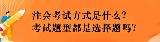 注會(huì)考試方式是什么？考試題型都是選擇題嗎？