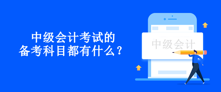 中級會計考試的備考科目都有什么？