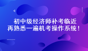 初中級(jí)經(jīng)濟(jì)師補(bǔ)考臨近 再熟悉一遍機(jī)考操作系統(tǒng)！