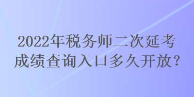 2022年稅務(wù)師二次延考成績查詢?nèi)肟诙嗑瞄_放？