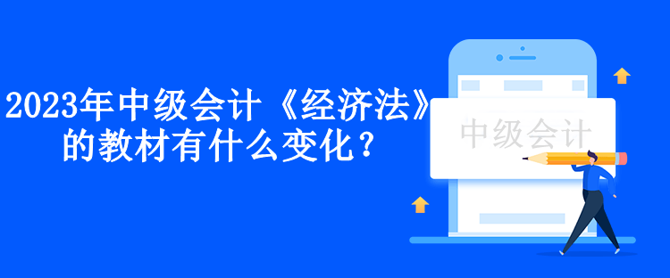 2023年中級會計(jì)《經(jīng)濟(jì)法》的教材有什么變化？