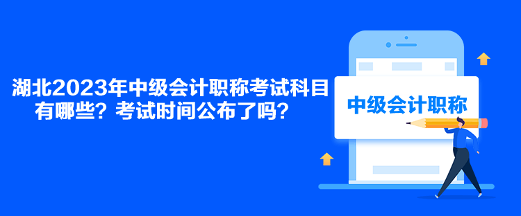 湖北2023年中級會計職稱考試科目有哪些？考試時間公布了嗎？